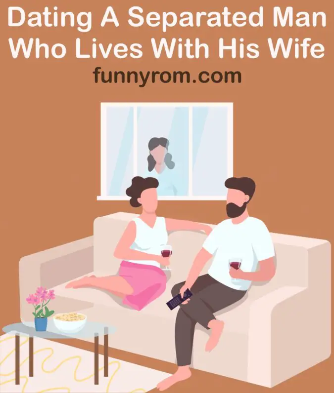 Dating a separated man who lives with his wife